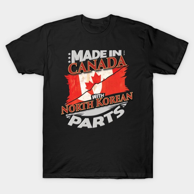 Made In Canada With North Korean Parts - Gift for North Korean From North Korea T-Shirt by Country Flags